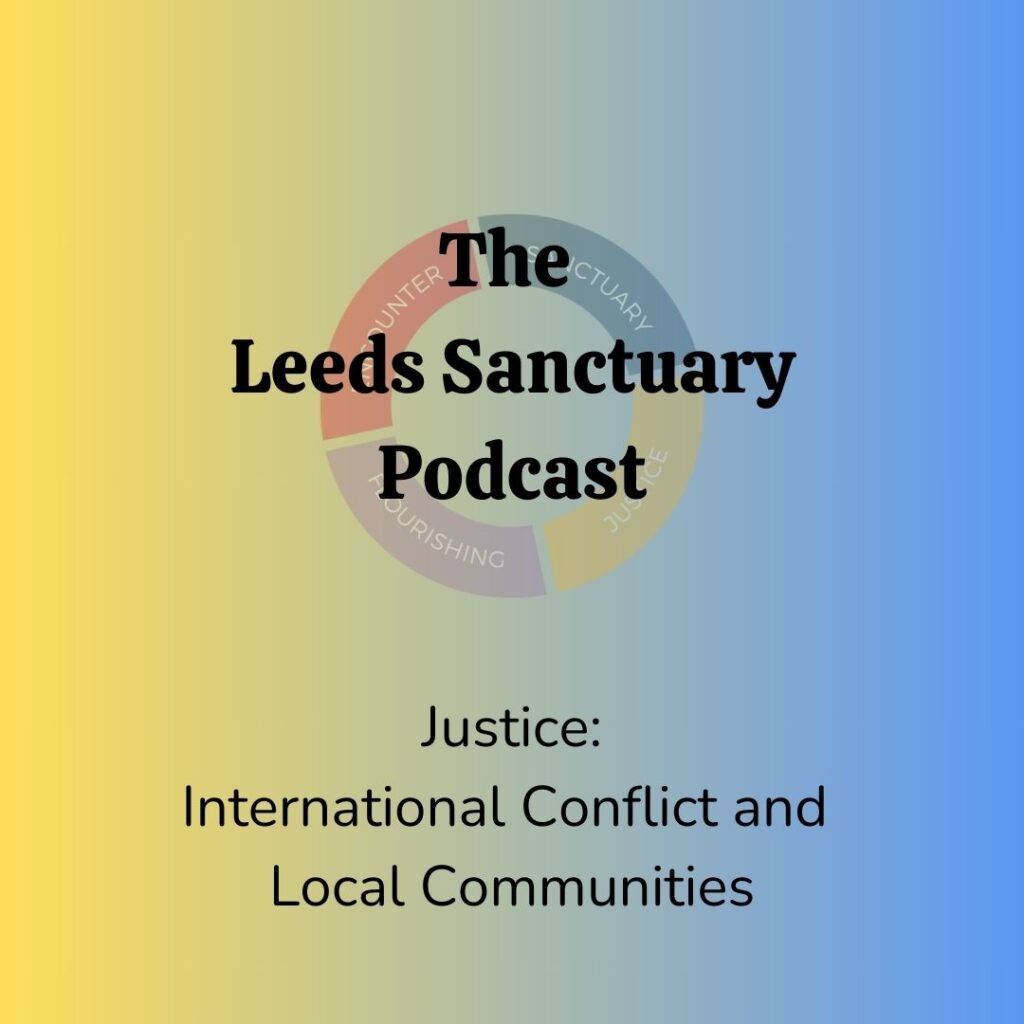 Tile reads "The Leeds Sanctuary Podcast. Justice: International Conflict and Local Communities", on a gradient background of yellow to blue. The Leeds Sanctuary icon is also shown. This is a circle shape split into four sections coloured red, purple, yellow and blue. 