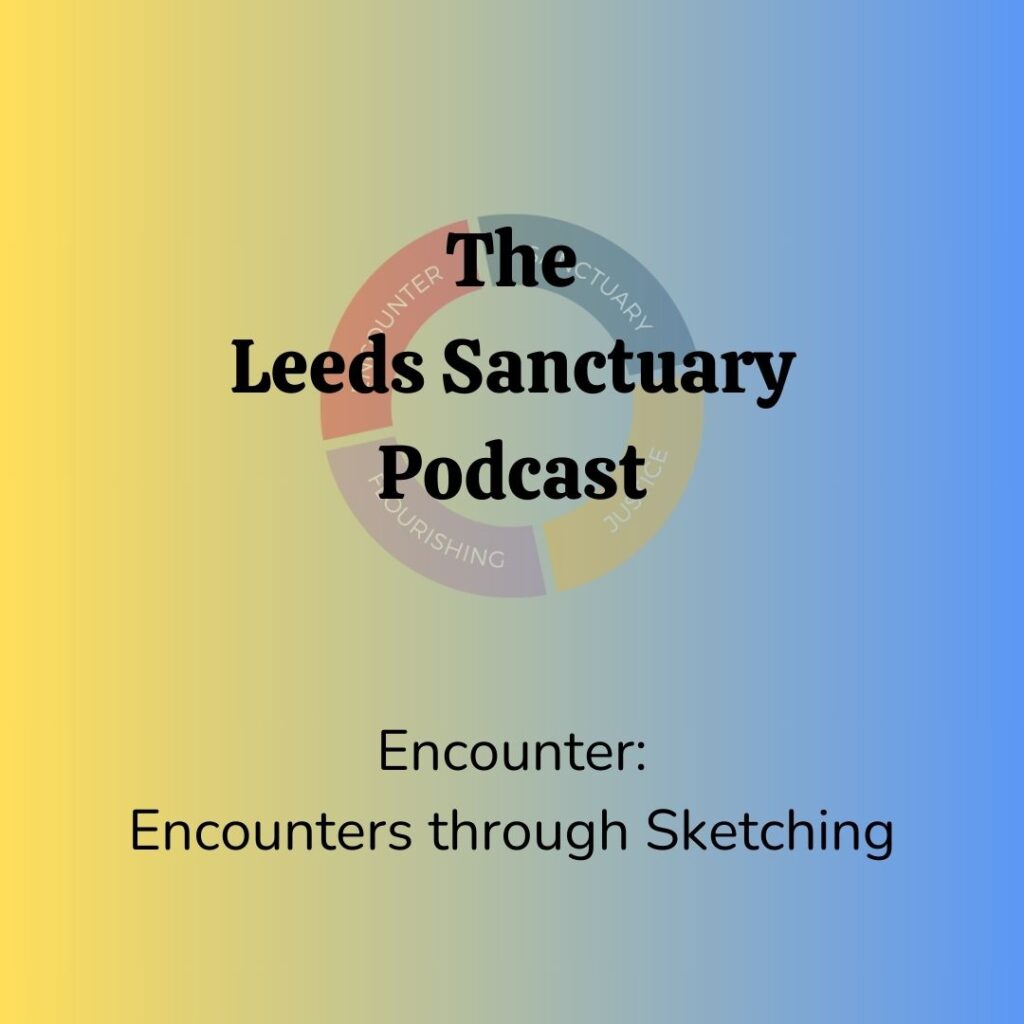 Tile reads "The Leeds Sanctuary Podcast. Encounter: Encounters through Sketching", on a gradient background of yellow to blue. The Leeds Sanctuary icon is also shown. This is a circle shape split into four sections coloured red, purple, yellow and blue. 