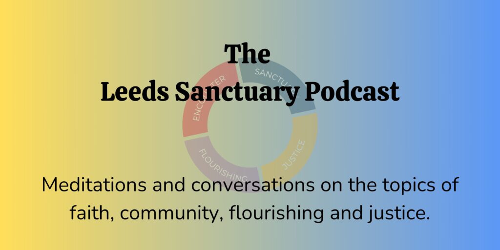 Reads "The Leeds Sanctuary Podcast. Meditations and conversations on the topics of faith, community, flourishing and justice". 